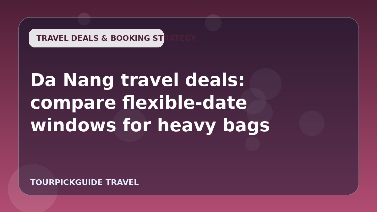Da Nang travel deals: compare flexible-date windows for heavy bags