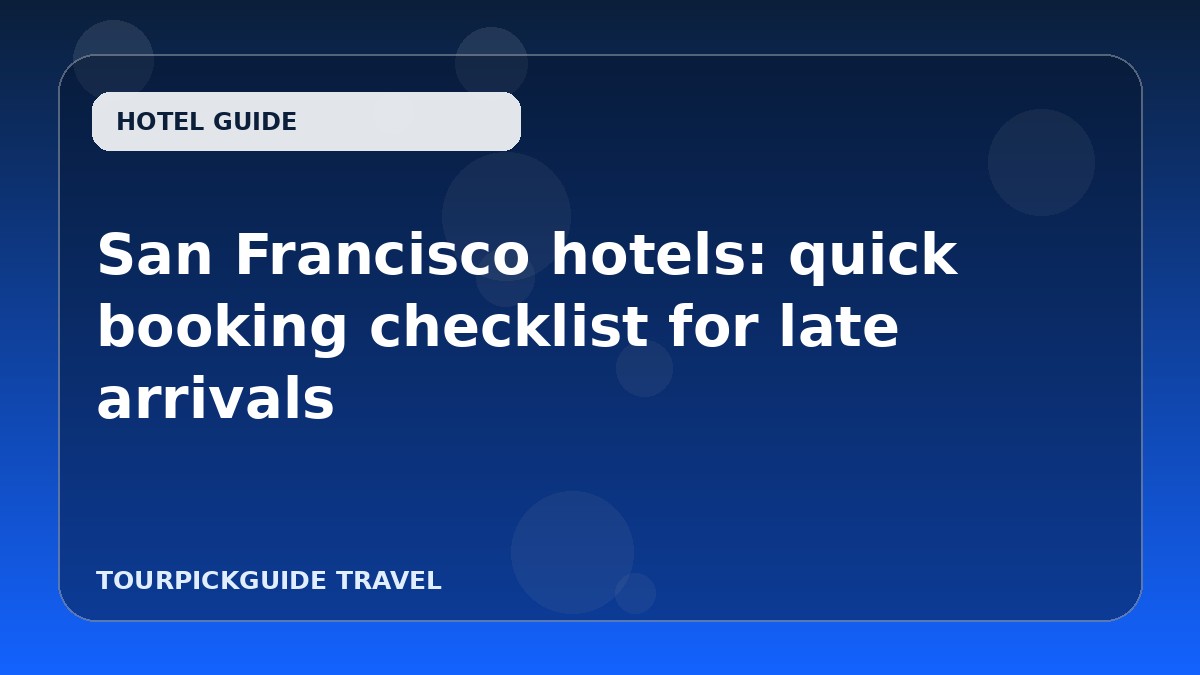 San Francisco hotels: quick booking checklist for late arrivals