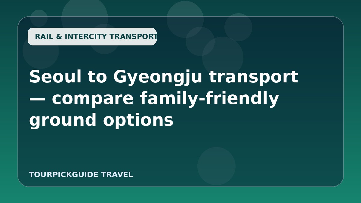 Seoul to Gyeongju transport — compare family-friendly ground options