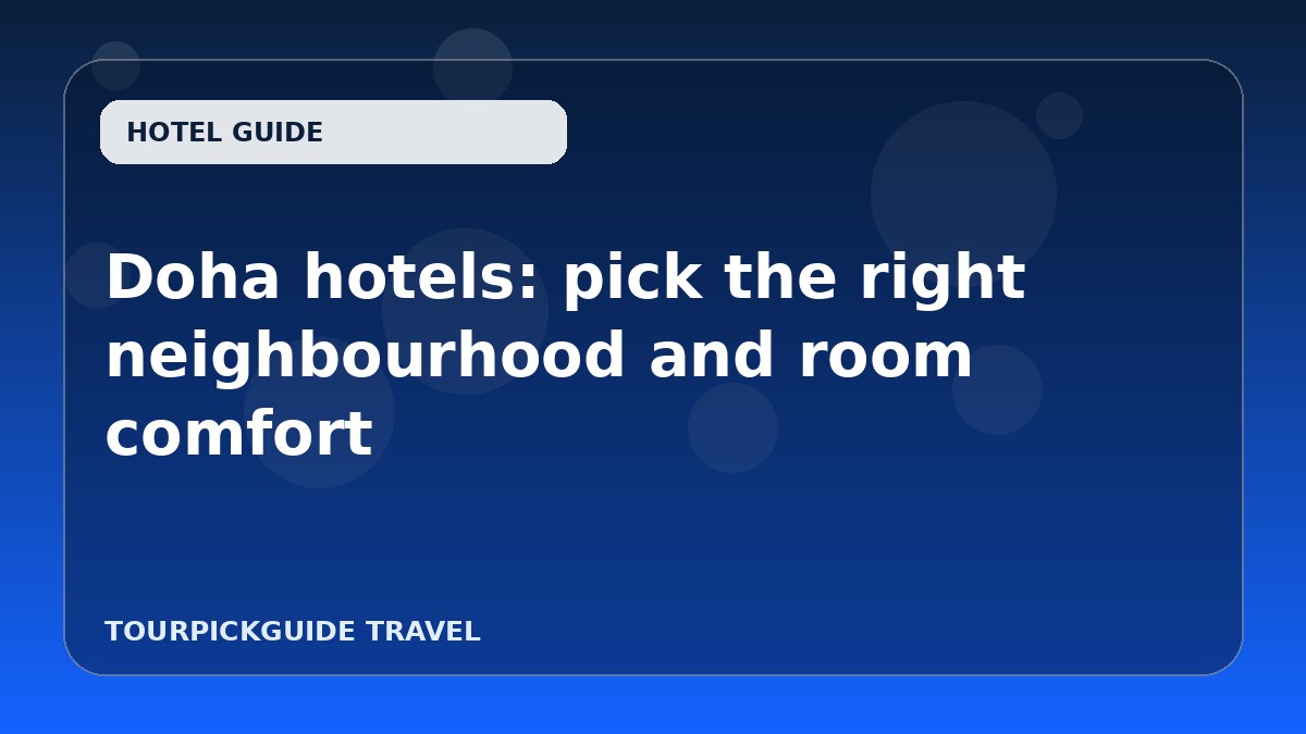 Doha hotels: pick the right neighbourhood and room comfort