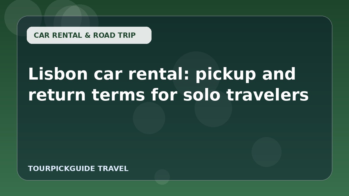 Lisbon car rental: pickup and return terms for solo travelers