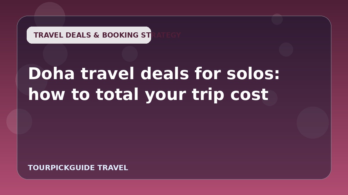 Doha travel deals for solos: how to total your trip cost