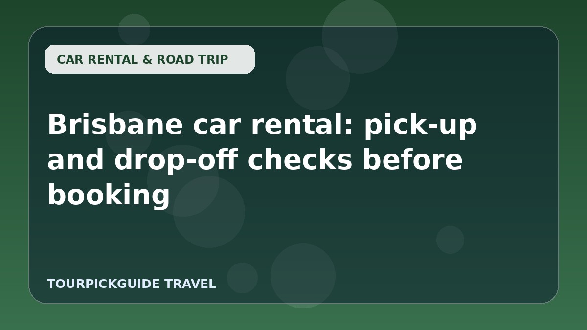 Brisbane car rental: pick-up and drop-off checks before booking