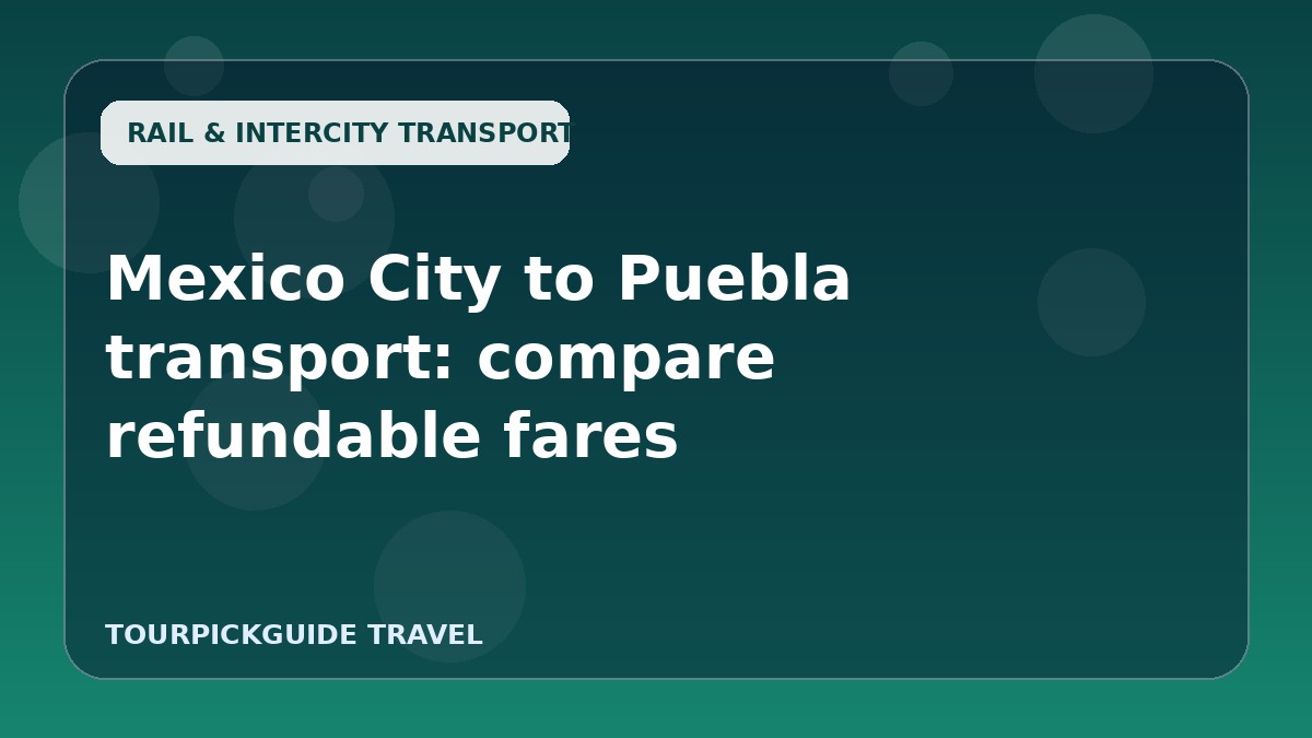 Mexico City to Puebla transport: compare refundable fares