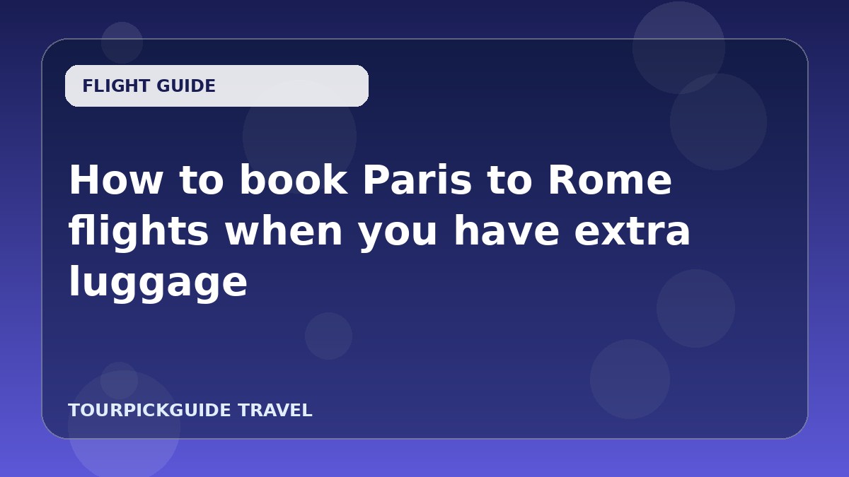 How to book Paris to Rome flights when you have extra luggage