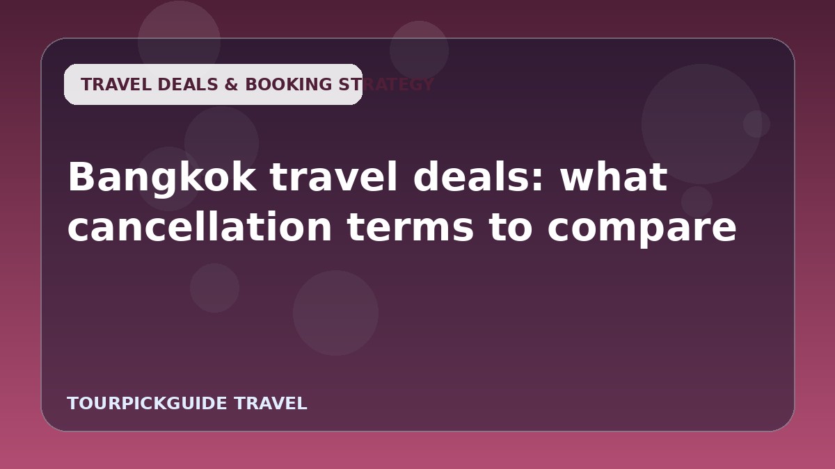Bangkok travel deals: what cancellation terms to compare