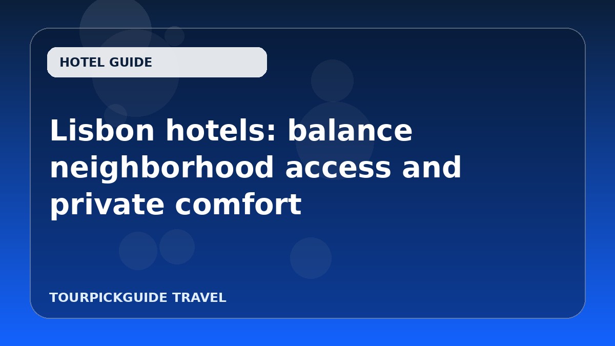 Lisbon hotels: balance neighborhood access and private comfort