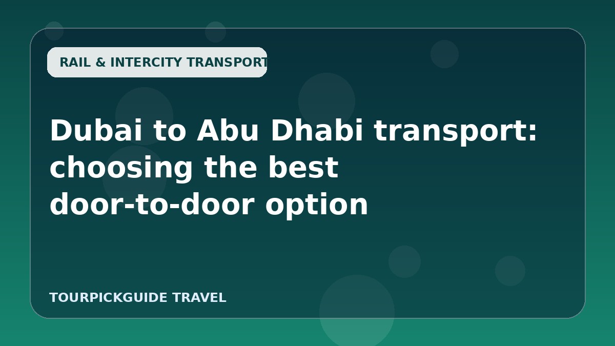 Dubai to Abu Dhabi transport: choosing the best door-to-door option