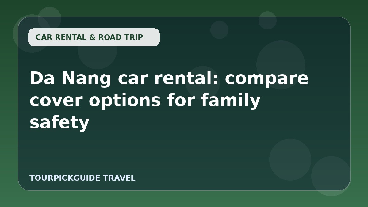 Da Nang car rental: compare cover options for family safety
