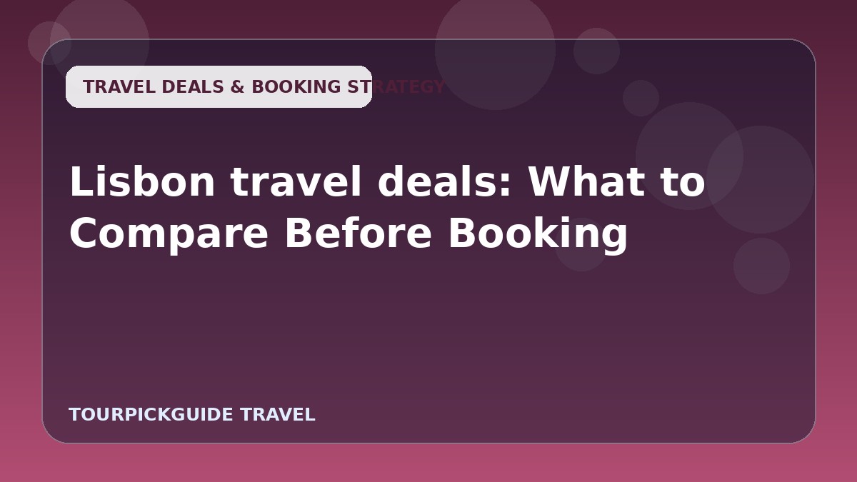 Lisbon travel deals: What to Compare Before Booking