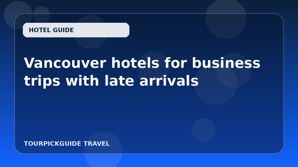 Vancouver hotels for business trips with late arrivals