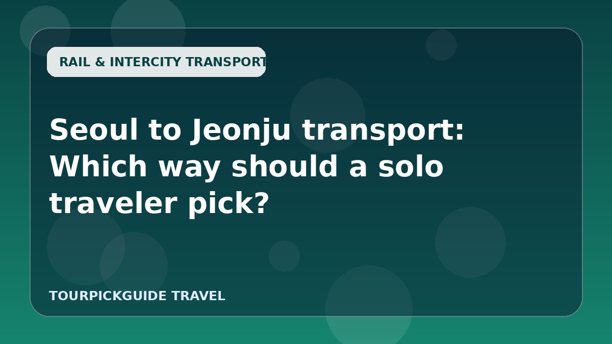 Seoul to Jeonju transport: Which way should a solo traveler pick?