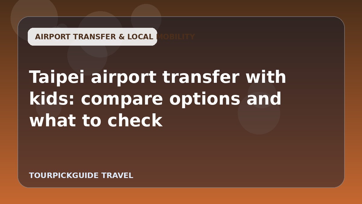 Taipei airport transfer with kids: compare options and what to check