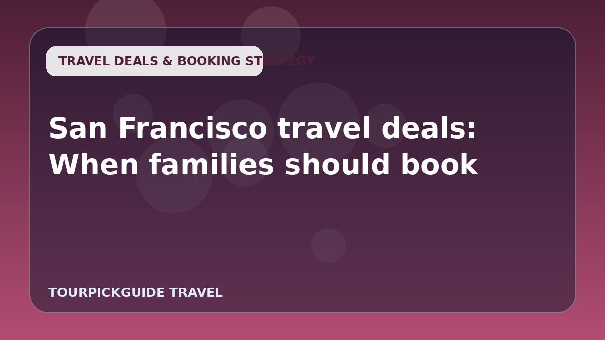 San Francisco travel deals: When families should book