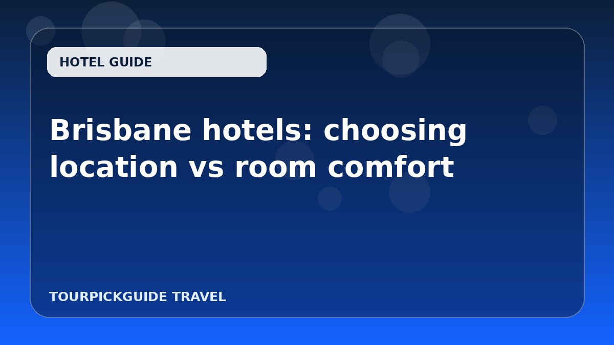 Brisbane hotels: choosing location vs room comfort