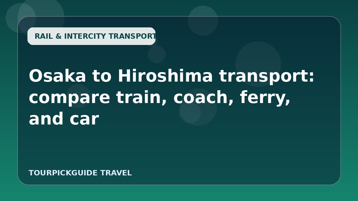 Osaka to Hiroshima transport: compare train, coach, ferry, and car