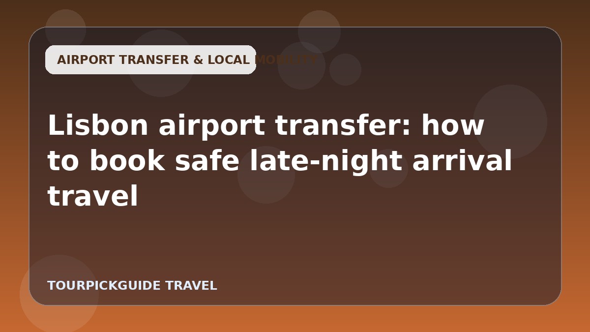 Lisbon airport transfer: how to book safe late-night arrival travel