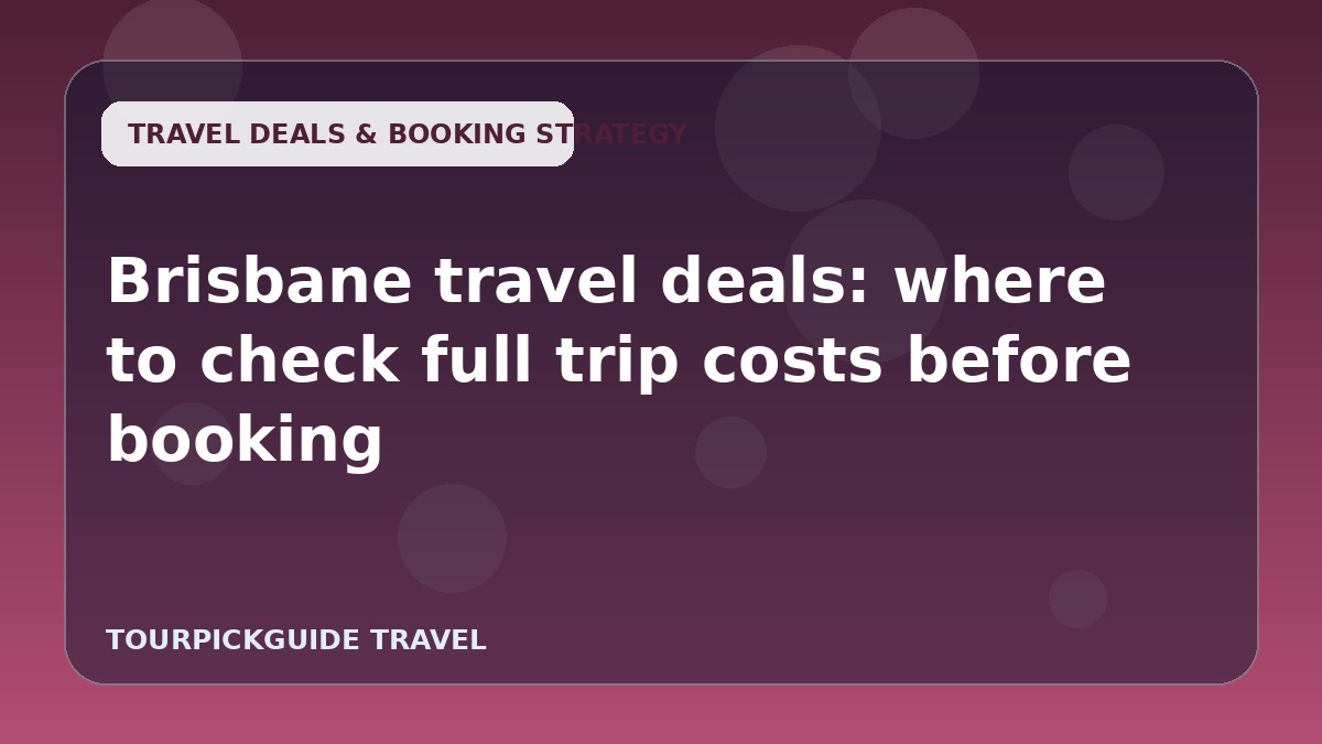 Brisbane travel deals: where to check full trip costs before booking
