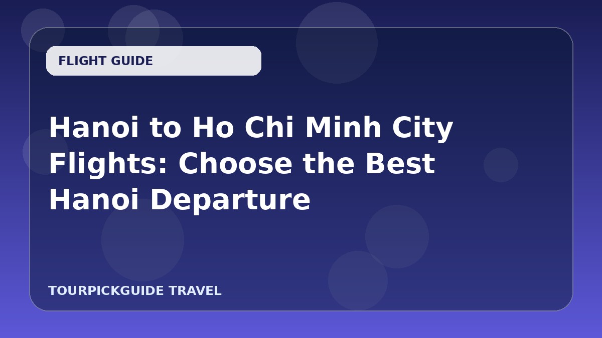 Hanoi to Ho Chi Minh City Flights: Choose the Best Hanoi Departure