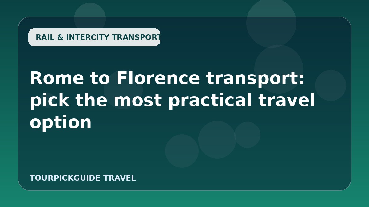 Rome to Florence transport: pick the most practical travel option