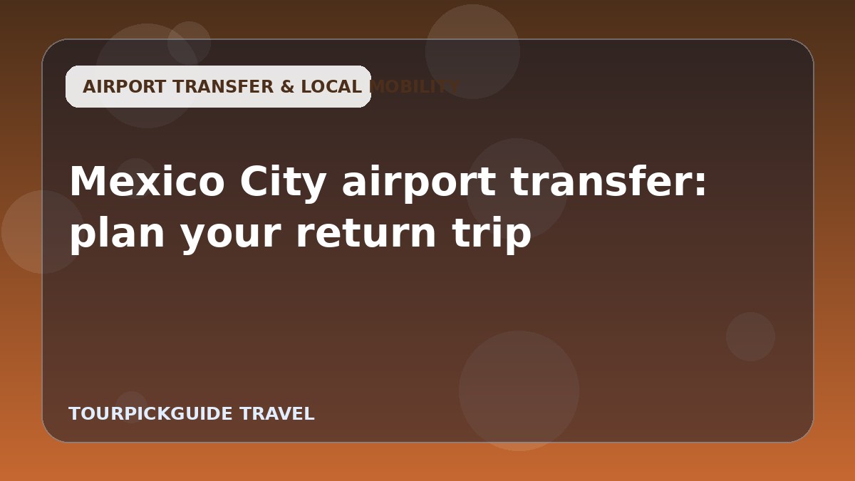 Mexico City airport transfer: plan your return trip