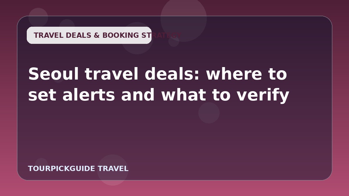 Seoul travel deals: where to set alerts and what to verify
