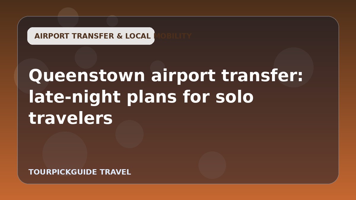 Queenstown airport transfer: late-night plans for solo travelers