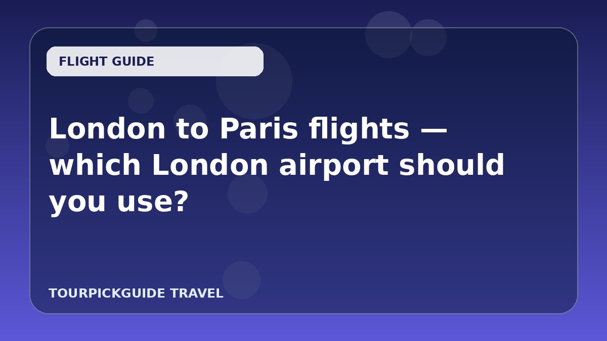 London to Paris flights — which London airport should you use?