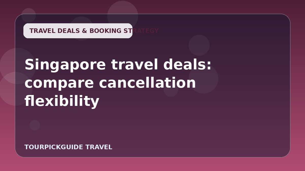 Singapore travel deals: compare cancellation flexibility