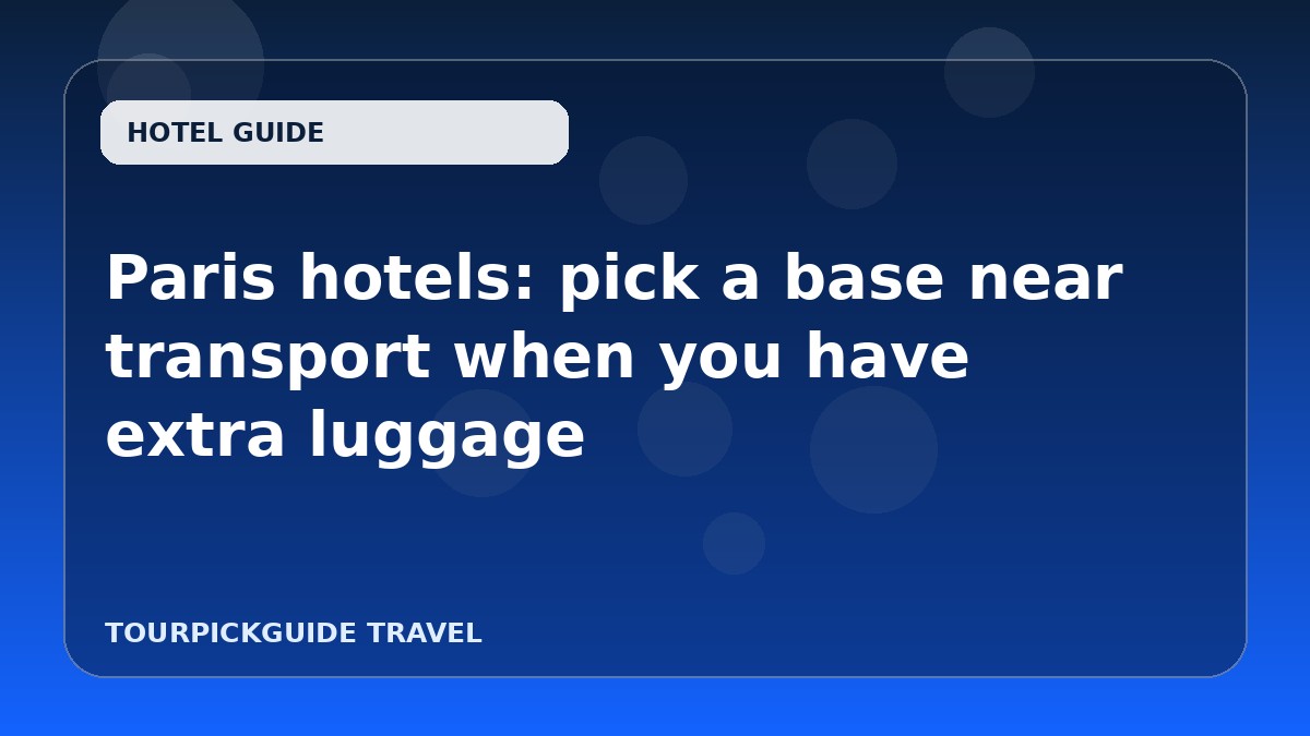 Paris hotels: pick a base near transport when you have extra luggage