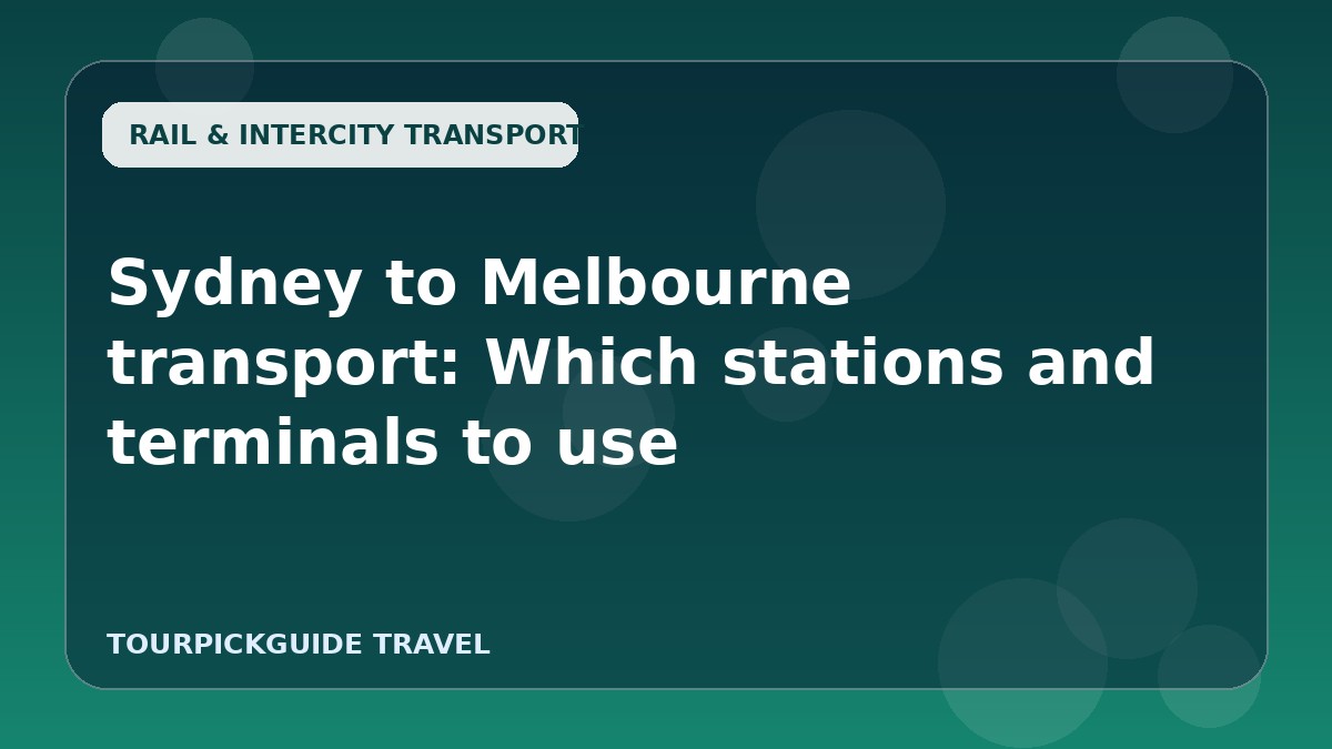 Sydney to Melbourne transport: Which stations and terminals to use