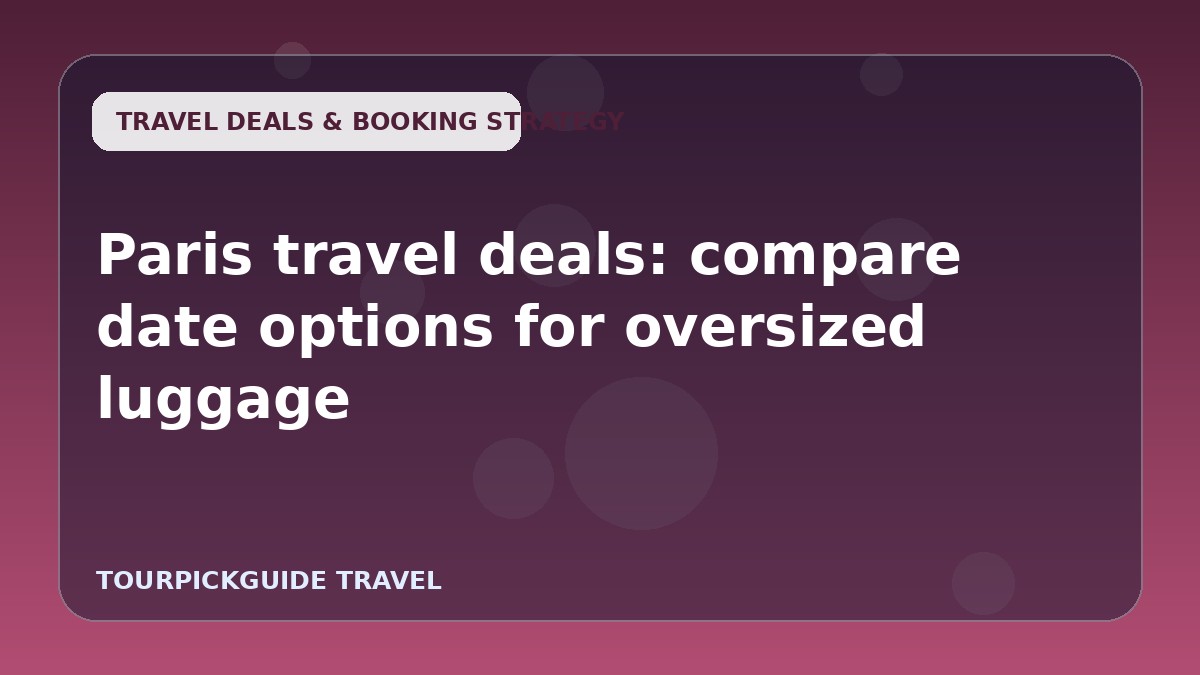 Paris travel deals: compare date options for oversized luggage