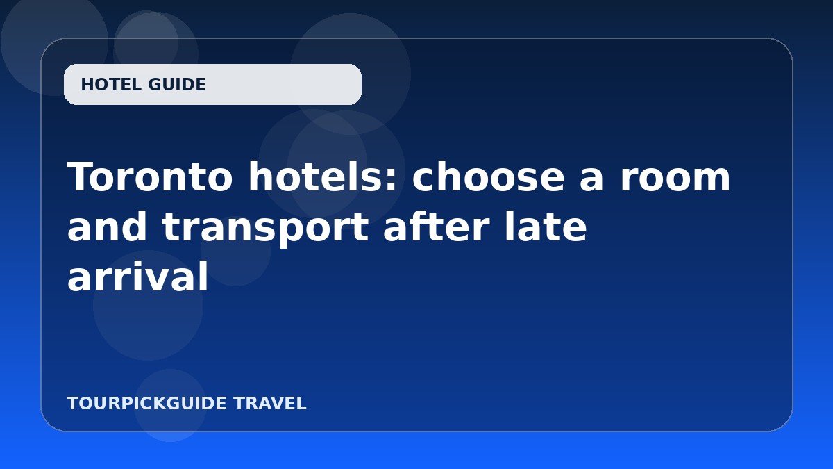 Toronto hotels: choose a room and transport after late arrival