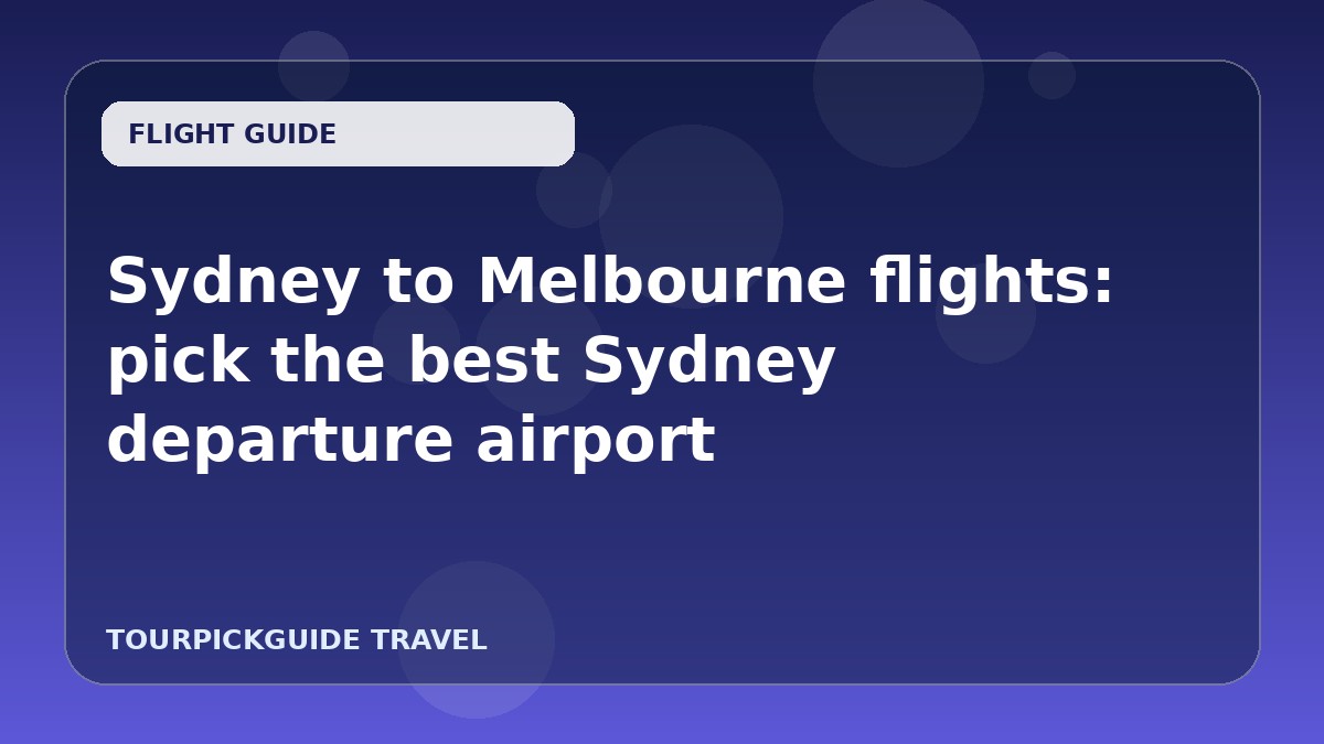 Sydney to Melbourne flights: pick the best Sydney departure airport