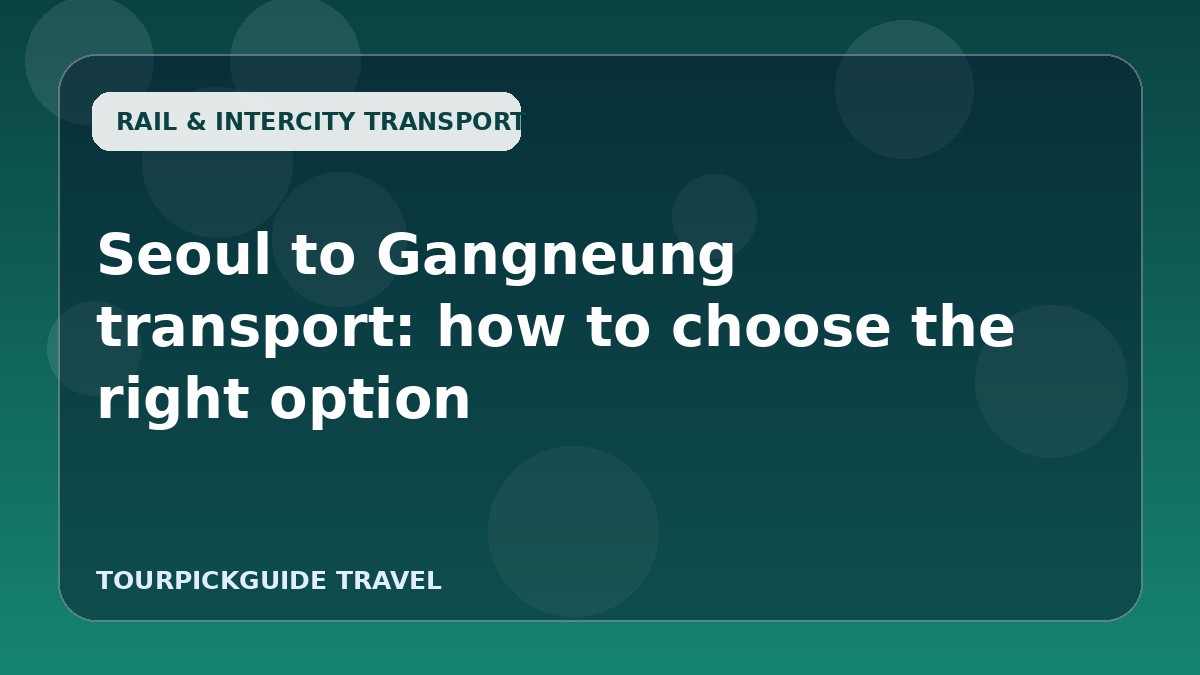 Seoul to Gangneung transport: how to choose the right option