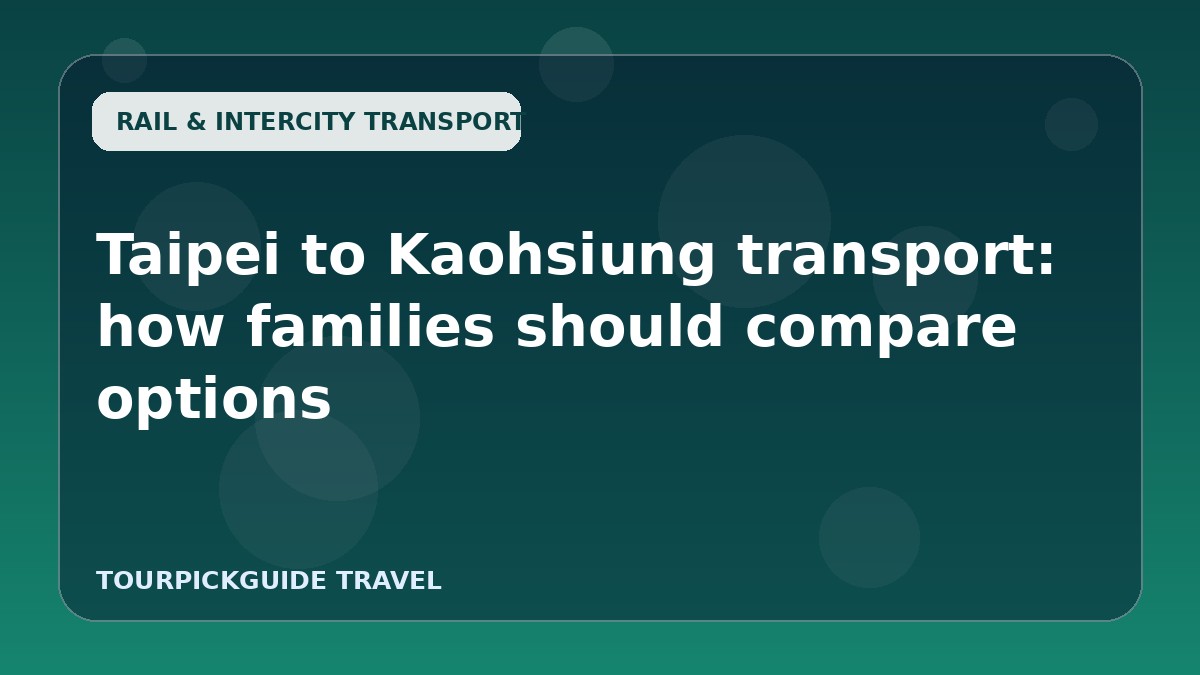 Taipei to Kaohsiung transport: how families should compare options