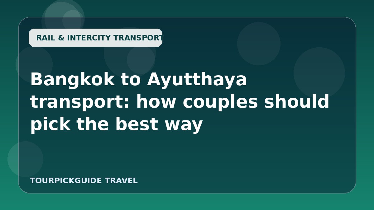 Bangkok to Ayutthaya transport: how couples should pick the best way