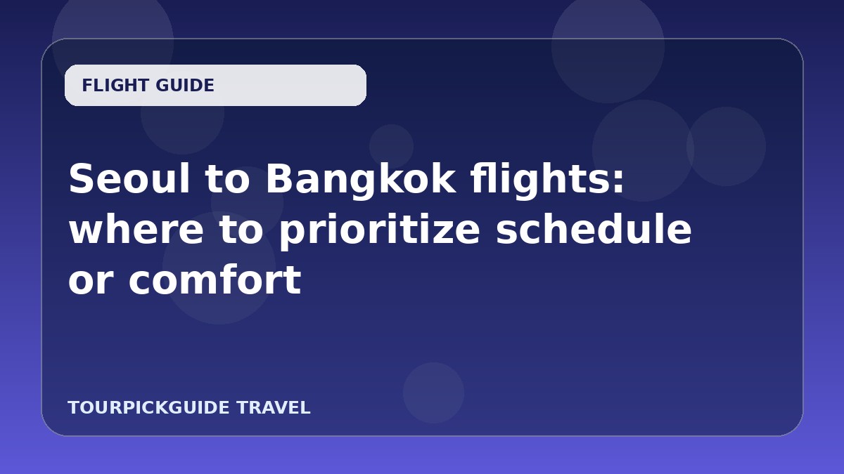 Seoul to Bangkok flights: where to prioritize schedule or comfort