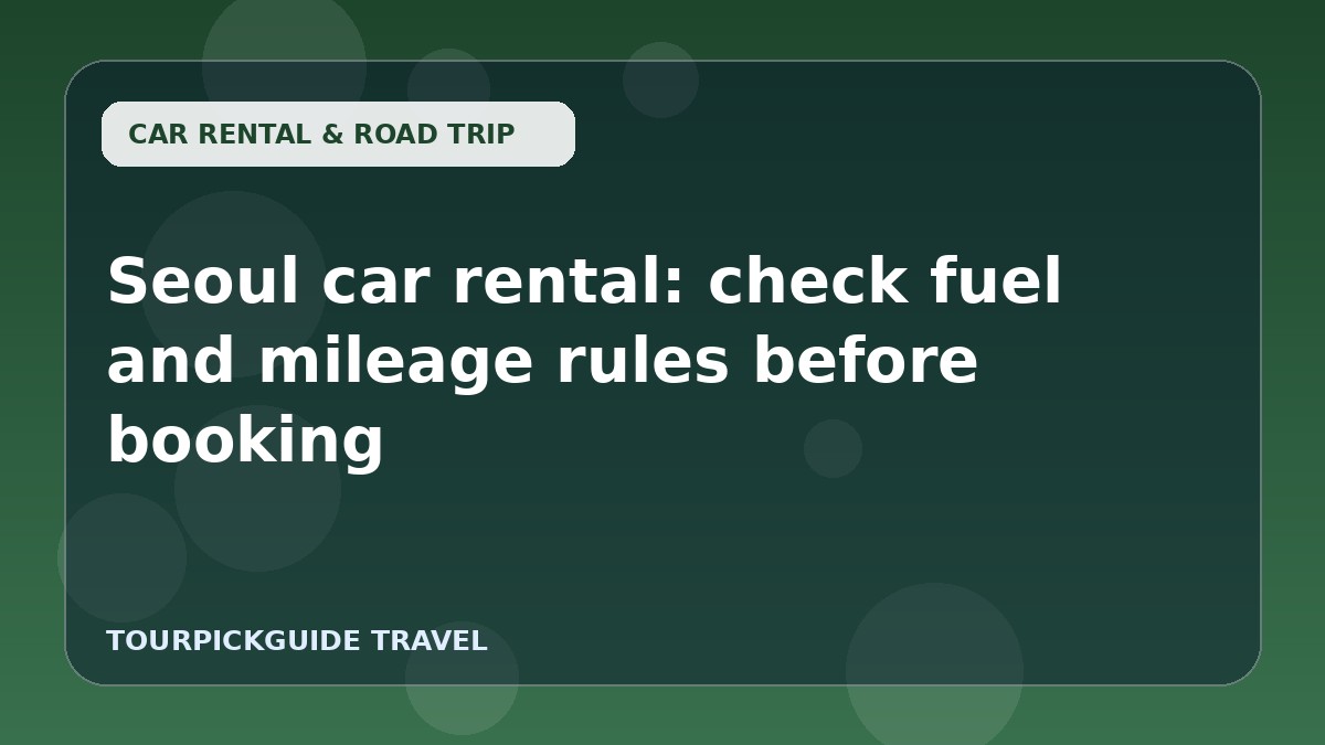 Seoul car rental: check fuel and mileage rules before booking