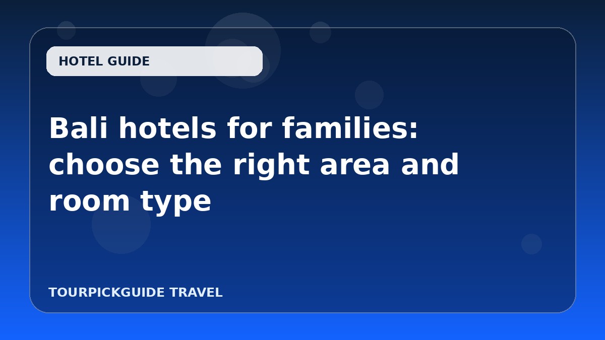 Bali hotels for families: choose the right area and room type