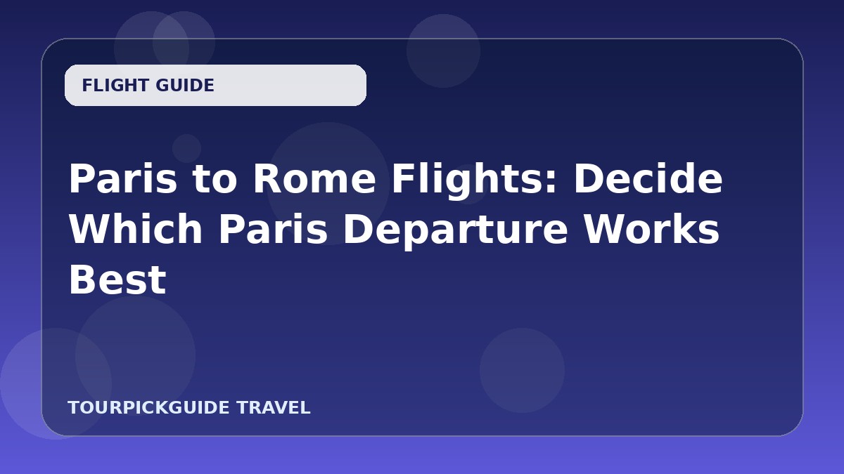 Paris to Rome Flights: Decide Which Paris Departure Works Best
