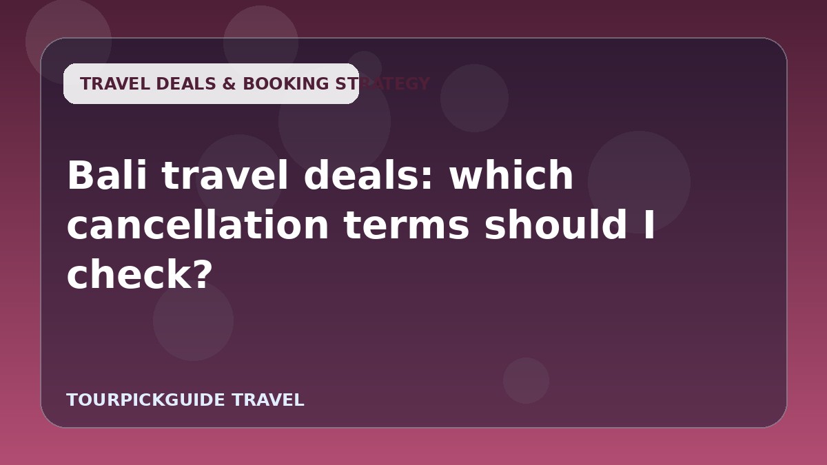 Bali travel deals: which cancellation terms should I check?
