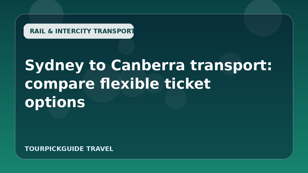 Sydney to Canberra transport: compare flexible ticket options