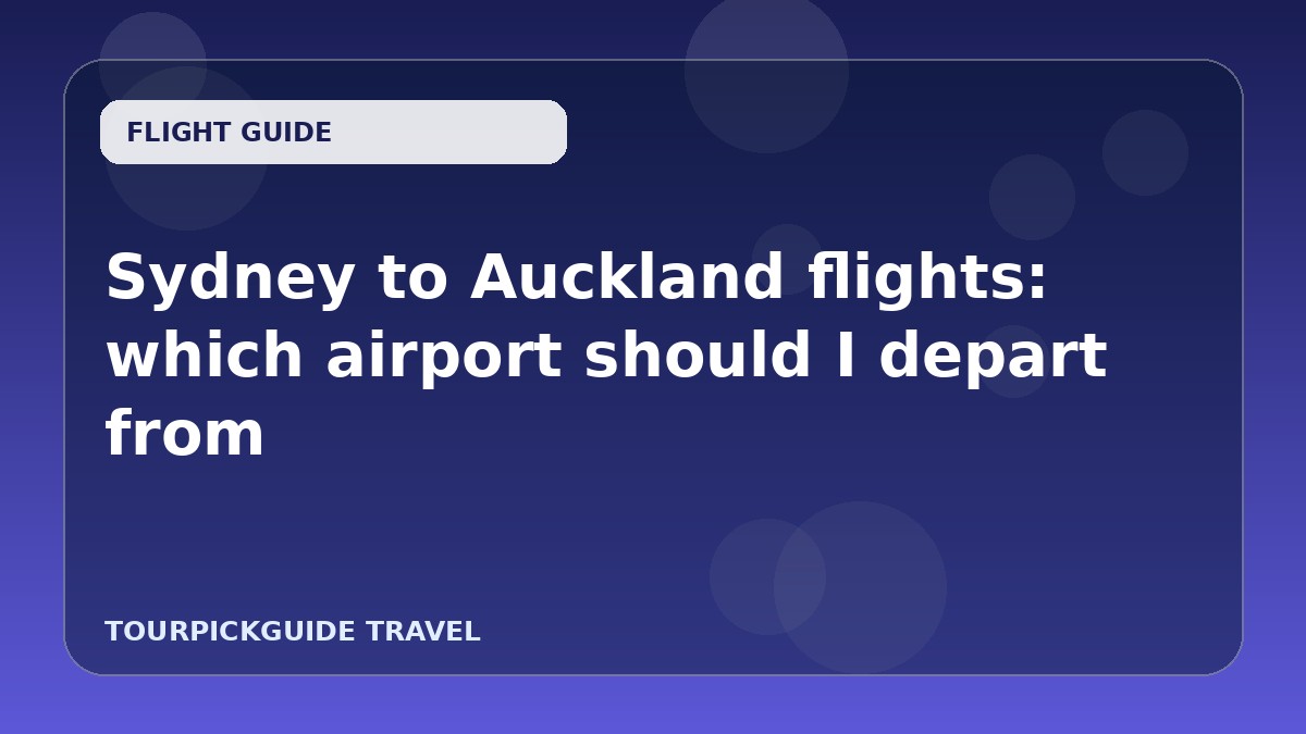 Sydney to Auckland flights: which airport should I depart from
