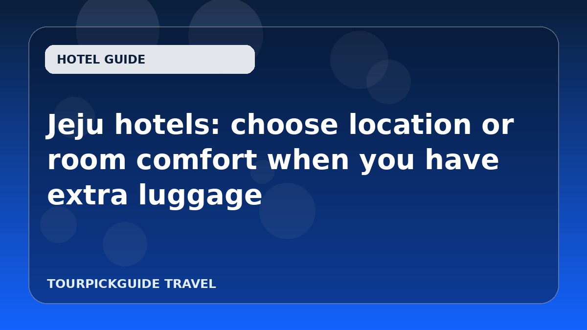 Jeju hotels: choose location or room comfort when you have extra luggage