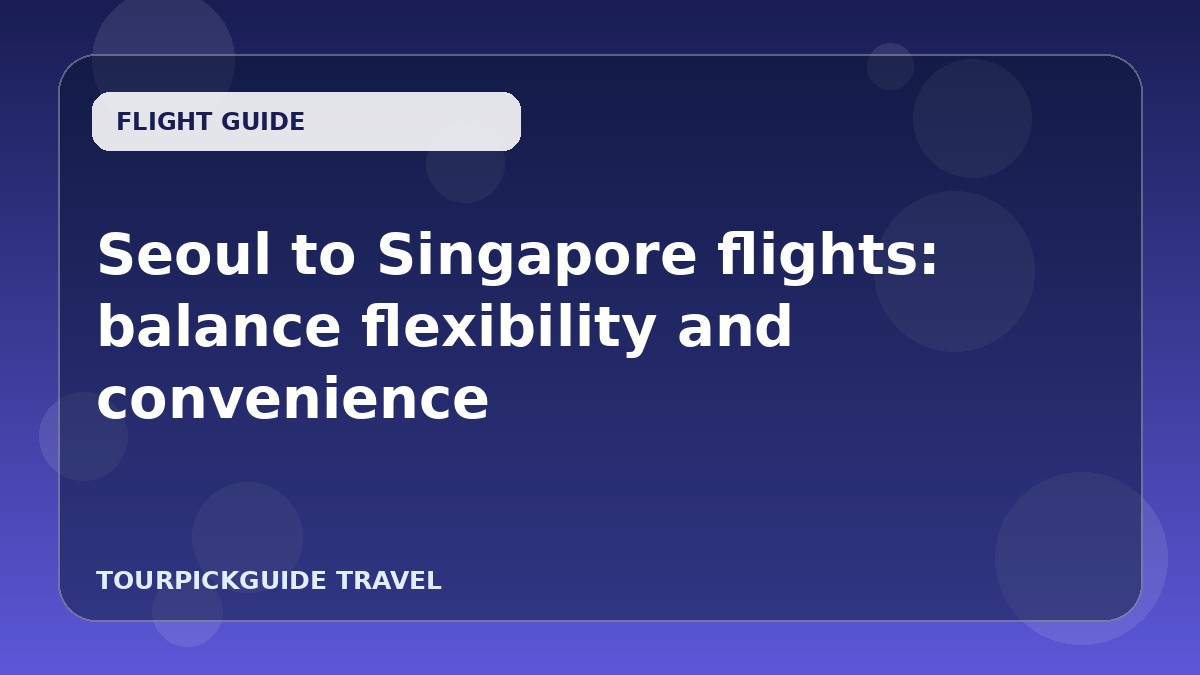 Seoul to Singapore flights: balance flexibility and convenience