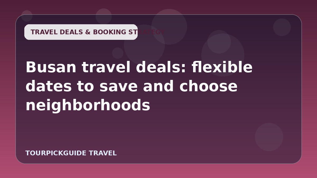Busan travel deals: flexible dates to save and choose neighborhoods