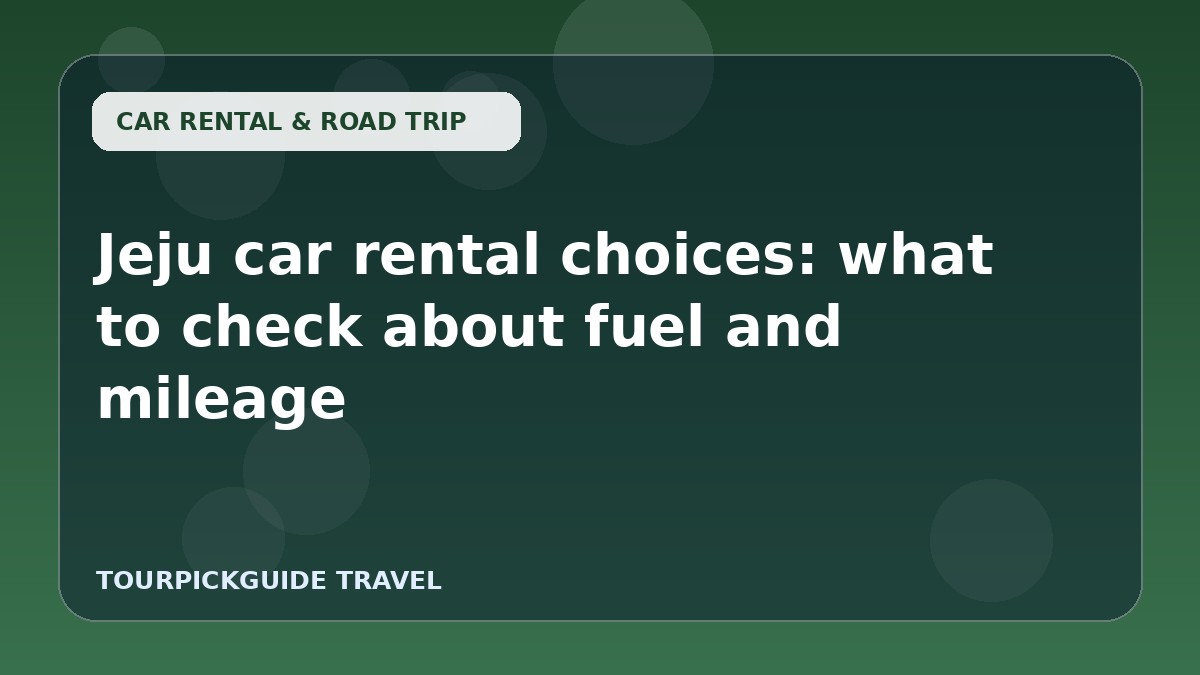 Jeju car rental choices: what to check about fuel and mileage