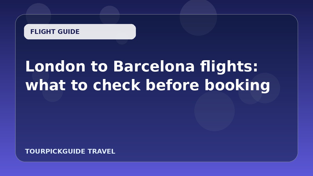 London to Barcelona flights: what to check before booking
