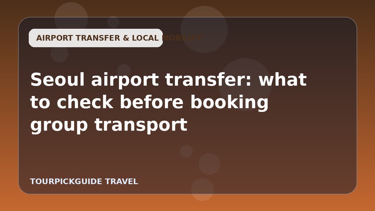 Seoul airport transfer: what to check before booking group transport